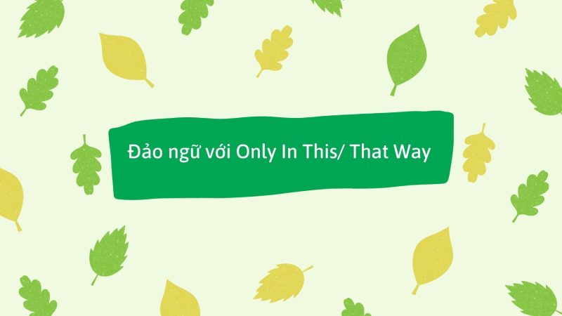 Cấu trúc câu đảo ngữ với Only In This/ That Way